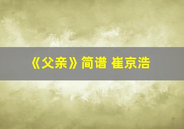 《父亲》简谱 崔京浩